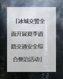 冰城交警全面开展夏季道路交通安全综合整治活动