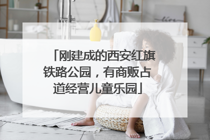 刚建成的西安红旗铁路公园，有商贩占道经营儿童乐园