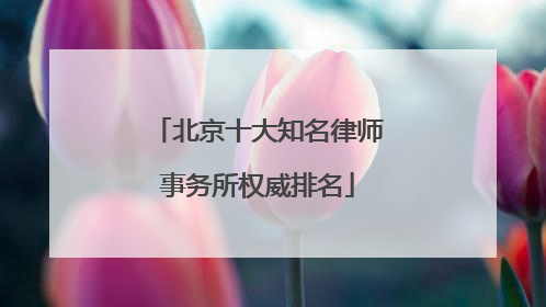 北京十大知名律师事务所权威排名