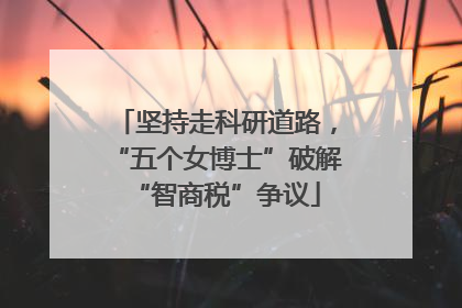 坚持走科研道路，“五个女博士”破解“智商税”争议