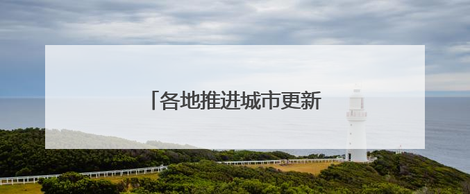 各地推进城市更新 持续改善民生