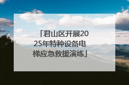 君山区开展2025年特种设备电梯应急救援演练