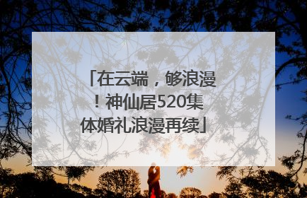 在云端，够浪漫！神仙居520集体婚礼浪漫再续