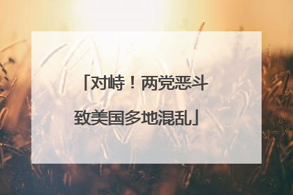 对峙！两党恶斗致美国多地混乱