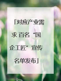 对应产业需求 百名“国企工匠”宣传名单发布