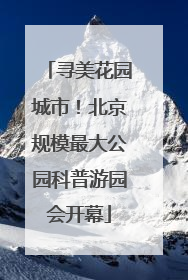 寻美花园城市！北京规模最大公园科普游园会开幕