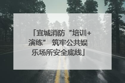 宜城消防“培训+演练” 筑牢公共娱乐场所安全底线