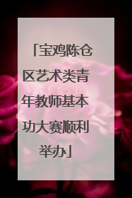 宝鸡陈仓区艺术类青年教师基本功大赛顺利举办
