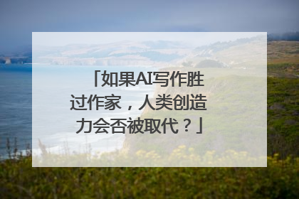 如果AI写作胜过作家，人类创造力会否被取代？
