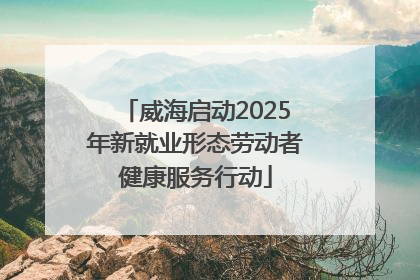 威海启动2025年新就业形态劳动者健康服务行动