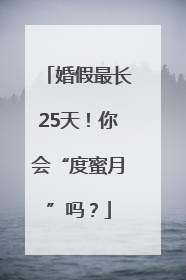 婚假最长25天！你会“度蜜月”吗？
