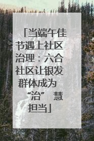 当端午佳节遇上社区治理：六合社区让银发群体成为 “治” 慧担当