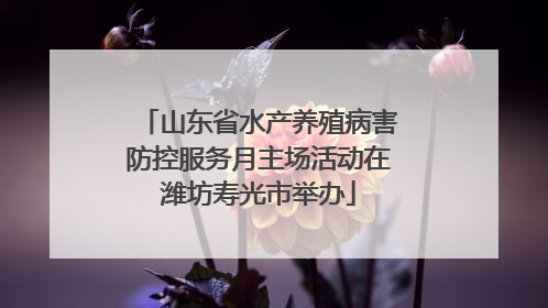 山东省水产养殖病害防控服务月主场活动在潍坊寿光市举办