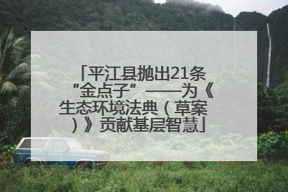 平江县抛出21条“金点子”——为《生态环境法典（草案）》贡献基层智慧