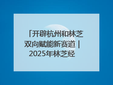 开辟杭州和林芝双向赋能新赛道｜2025年林芝经济开发区招商引资（杭州）推介展销活动在杭举办