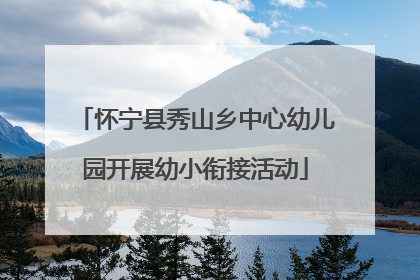怀宁县秀山乡中心幼儿园开展幼小衔接活动