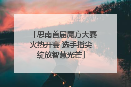 思南首届魔方大赛火热开赛 选手指尖绽放智慧光芒