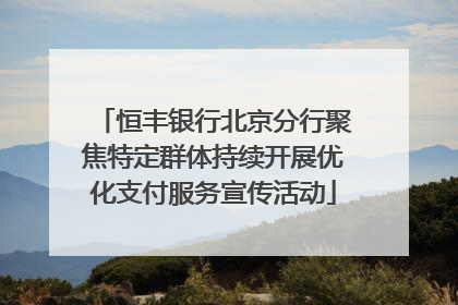 恒丰银行北京分行聚焦特定群体持续开展优化支付服务宣传活动