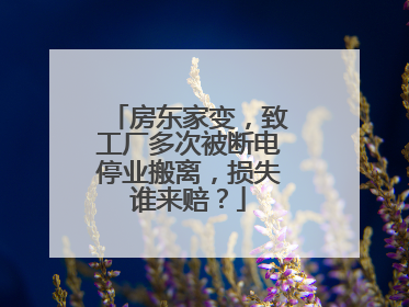 房东家变，致工厂多次被断电停业搬离，损失谁来赔？