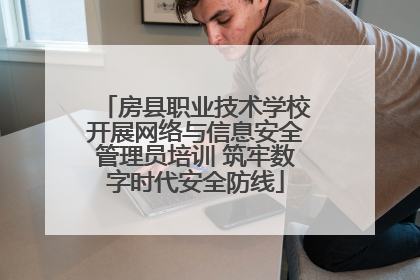房县职业技术学校开展网络与信息安全管理员培训 筑牢数字时代安全防线