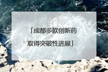 成都多款创新药取得突破性进展