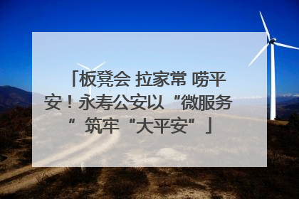 板凳会 拉家常 唠平安！永寿公安以“微服务”筑牢“大平安”