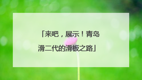 来吧，展示！青岛滑二代的滑板之路