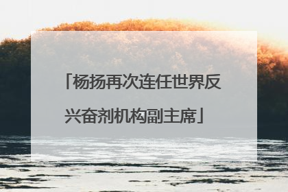 杨扬再次连任世界反兴奋剂机构副主席