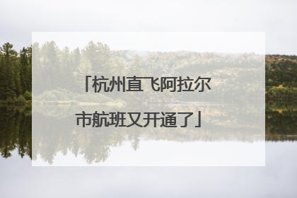 杭州直飞阿拉尔市航班又开通了
