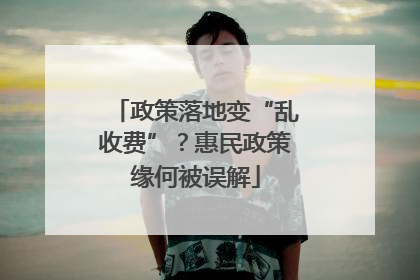 政策落地变“乱收费”？惠民政策缘何被误解