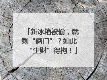 新冰箱被偷，就剩“俩门”？如此“生财”得拘！
