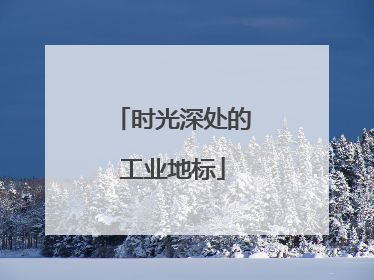 时光深处的工业地标