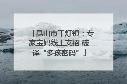 昆山市千灯镇：专家宝妈线上支招 破译“多孩密码”