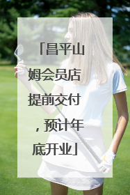 昌平山姆会员店提前交付，预计年底开业