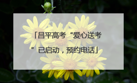 昌平高考“爱心送考”已启动，预约电话