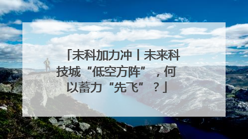 未科加力冲丨未来科技城“低空方阵”，何以蓄力“先飞”？