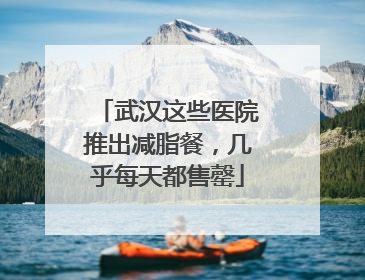 武汉这些医院推出减脂餐，几乎每天都售罄