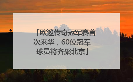 欧巡传奇冠军赛首次来华，60位冠军球员将齐聚北京