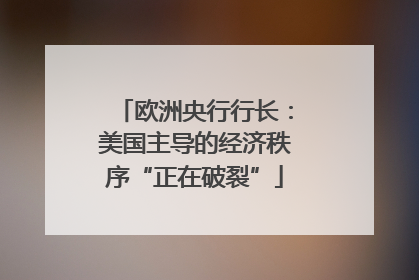 欧洲央行行长：美国主导的经济秩序“正在破裂”