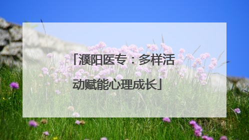 濮阳医专：多样活动赋能心理成长