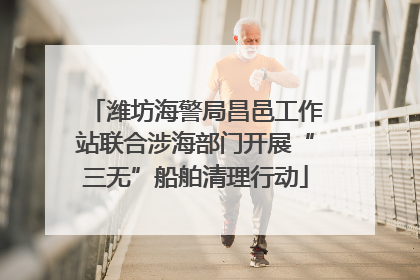 潍坊海警局昌邑工作站联合涉海部门开展“三无”船舶清理行动