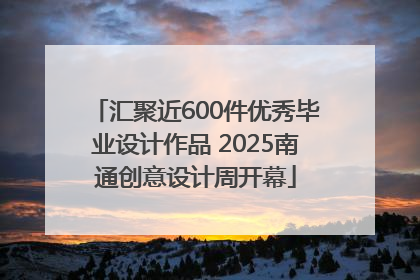 汇聚近600件优秀毕业设计作品 2025南通创意设计周开幕