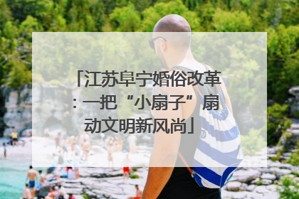 江苏阜宁婚俗改革：一把“小扇子”扇动文明新风尚