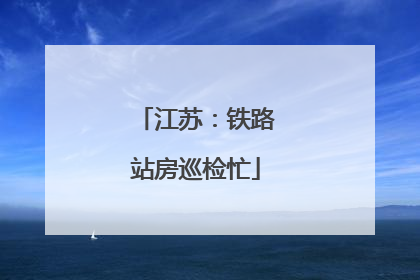 江苏：铁路站房巡检忙