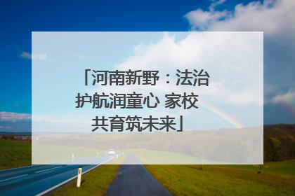 河南新野：法治护航润童心 家校共育筑未来