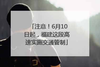 注意！6月10日起，福建这段高速实施交通管制