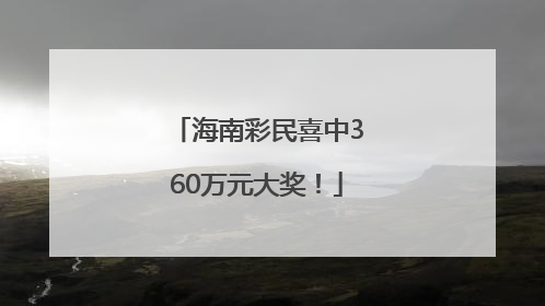 海南彩民喜中360万元大奖！