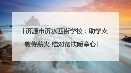 济源市济水西街学校：助学支教传薪火 结对帮扶暖童心