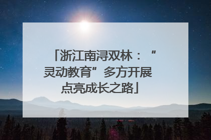 浙江南浔双林：“灵动教育”多方开展 点亮成长之路