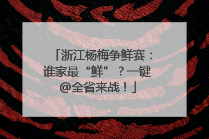 浙江杨梅争鲜赛：谁家最“鲜”？一键@全省来战！